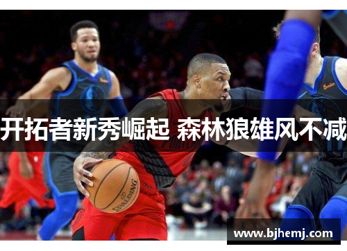 开拓者新秀崛起 森林狼雄风不减