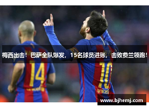 梅西出击！巴萨全队爆发，15名球员进账，击败费兰领跑！